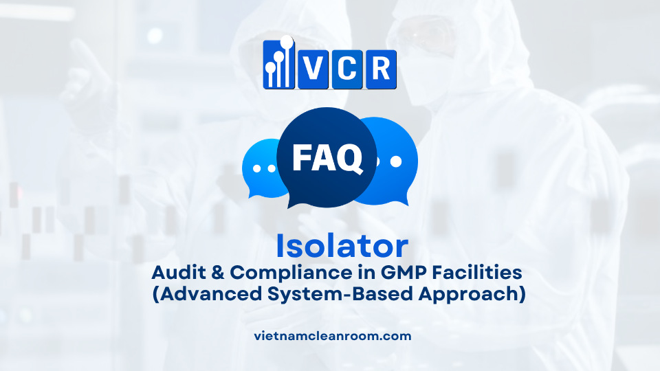 FAQ: Isolation Cabinet – Audit & Compliance in GMP Facilities (Advanced System-Based Approach)