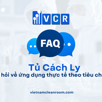 FAQ: Tủ cách ly trong phòng sạch – 20 câu hỏi về ứng dụng thực tế theo tiêu chuẩn GMP