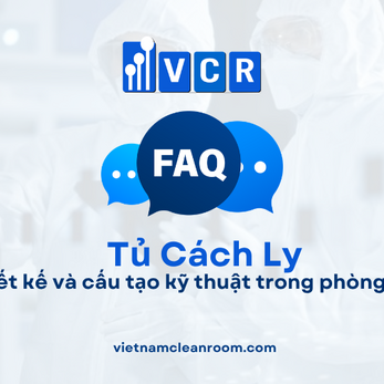 FAQ: Tủ cách ly – Thiết kế và cấu tạo kỹ thuật trong phòng sạch