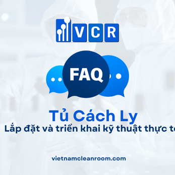 FAQ: Tủ cách ly phòng sạch – Lắp đặt và triển khai kỹ thuật thực tế