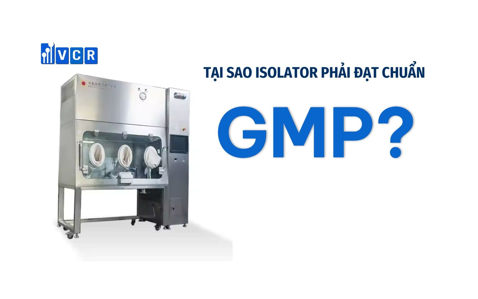 Tại sao Isolator cần phải đạt chuẩn GMP?