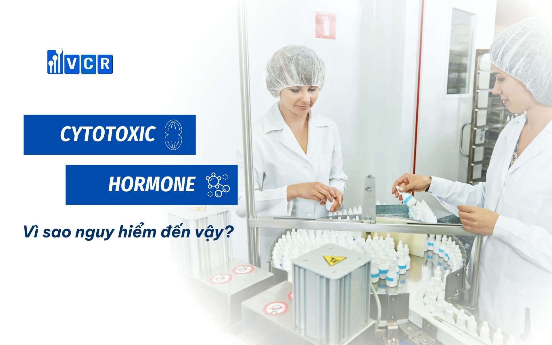 Cytotoxic & Hormone vì sao nguy hiểm đến vậy?